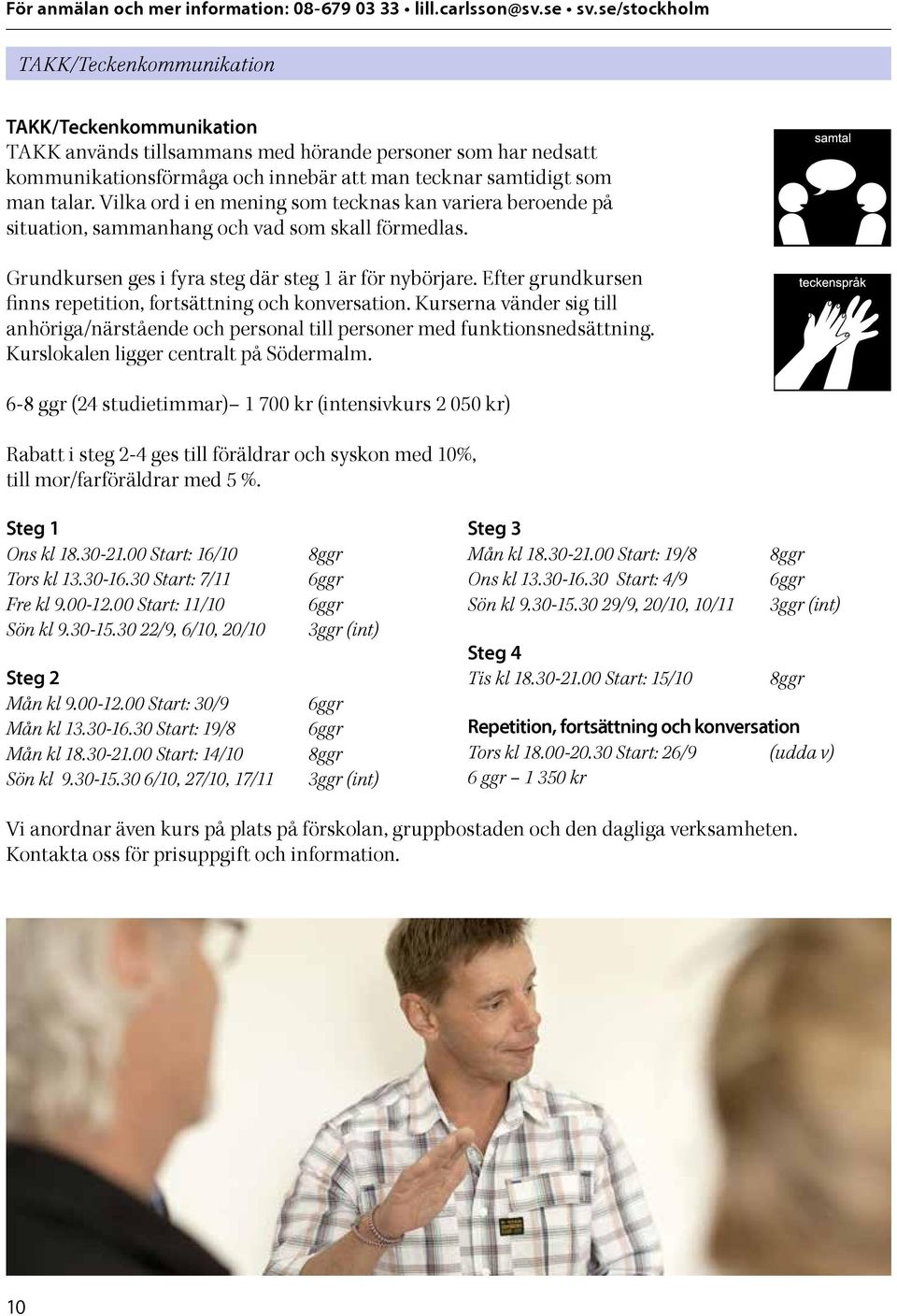 Vilka ord i en mening som tecknas kan variera beroende på situation, sammanhang och vad som skall förmedlas. Grundkursen ges i fyra steg där steg 1 är för nybörjare.