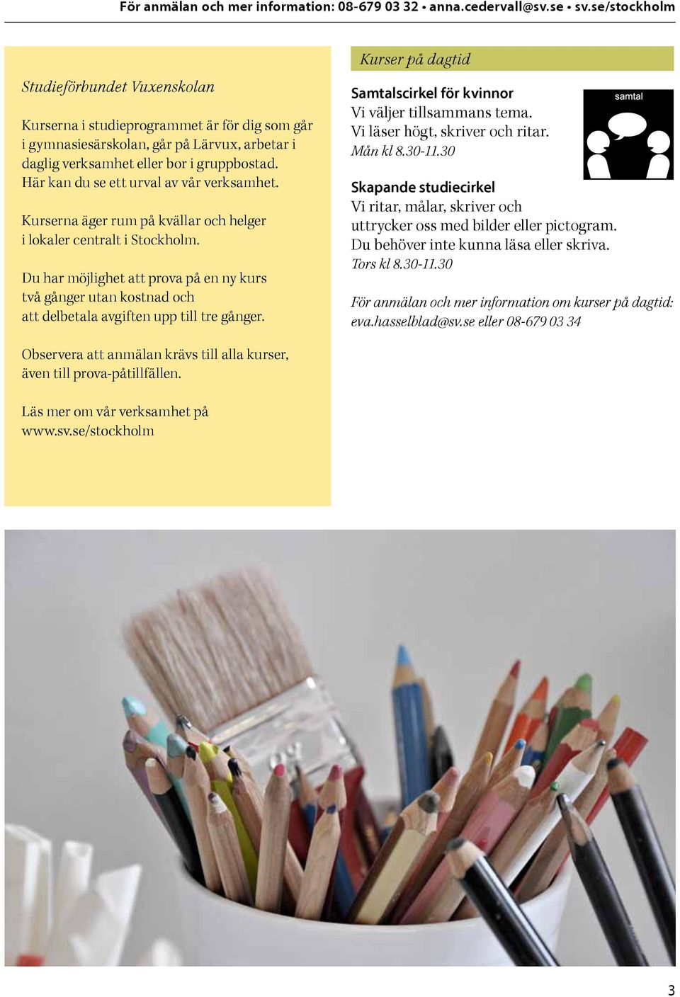 Du har möjlighet att prova på en ny kurs två gånger utan kostnad och att delbetala avgiften upp till tre gånger. Kurser på dagtid Samtalscirkel för kvinnor Vi väljer tillsammans tema.