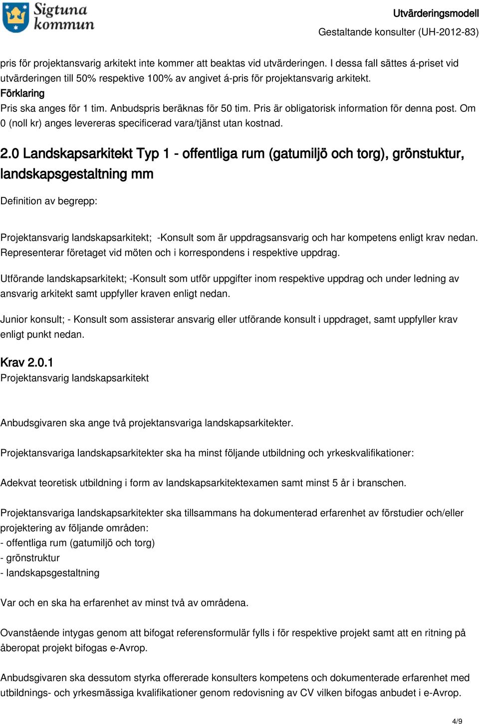 0 Landskapsarkitekt Typ 1 - offentliga rum (gatumiljö och torg), grönstuktur, landskapsgestaltning mm Definition av begrepp: Projektansvarig landskapsarkitekt; -Konsult som är uppdragsansvarig och