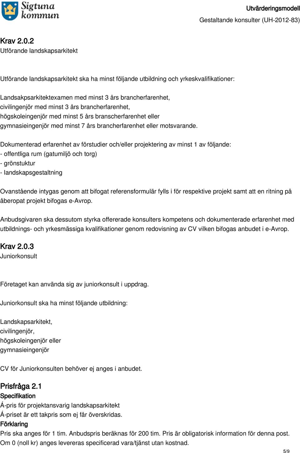 3 års brancherfarenhet, högskoleingenjör med minst 5 års branscherfarenhet eller gymnasieingenjör med minst 7 års brancherfarenhet eller motsvarande.