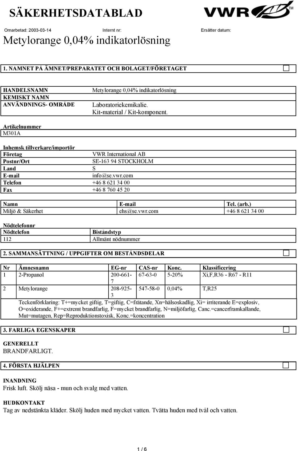 (arb.) Miljö & Säkerhet ehs@se.vwr.com +46 8 621 34 00 Nödtelefonnr Nödtelefon Biståndstyp 112 Allmänt nödnummer 2. SAMMANSÄTTNING / UPPGIFTER OM BESTÅNDSDELAR Nr Ämnesnamn EG-nr CAS-nr Konc.
