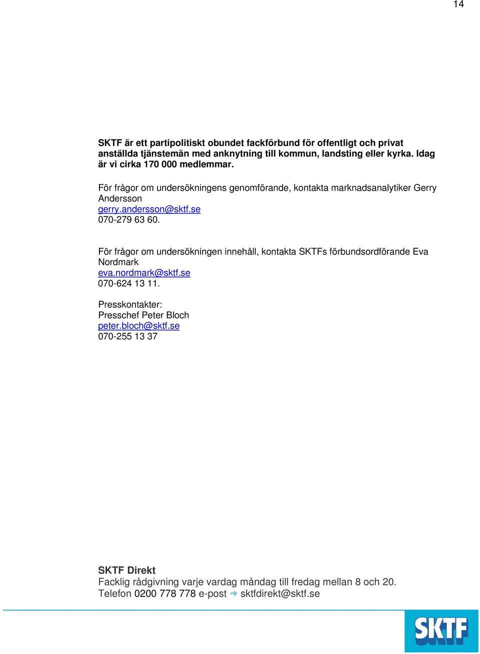 se 070-279 63 60. För frågor om undersökningen innehåll, kontakta SKTFs förbundsordförande Eva Nordmark eva.nordmark@sktf.se 070-624 13 11.