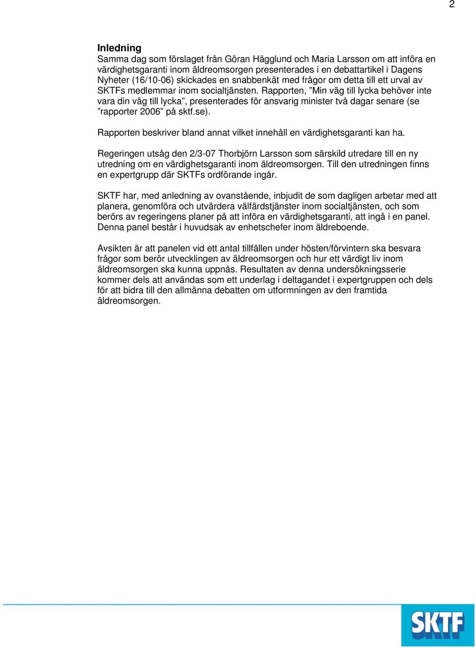 Rapporten, Min väg till lycka behöver inte vara din väg till lycka, presenterades för ansvarig minister två dagar senare (se rapporter 2006 på sktf.se).