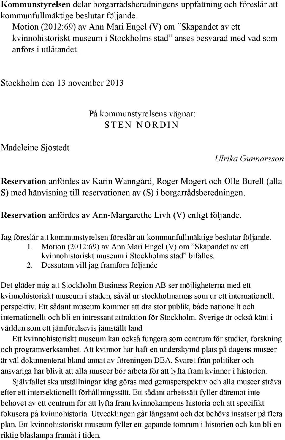 Stockholm den 13 november 2013 På kommunstyrelsens vägnar: S T E N N O R D I N Madeleine Sjöstedt Ulrika Gunnarsson Reservation anfördes av Karin Wanngård, Roger Mogert och Olle Burell (alla S) med