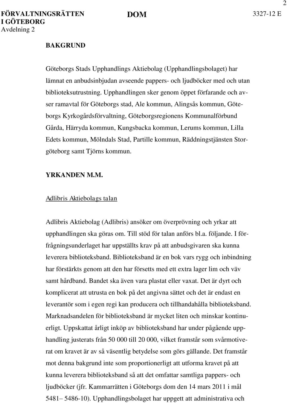 kommun, Kungsbacka kommun, Lerums kommun, Lilla Edets kommun, Mölndals Stad, Partille kommun, Räddningstjänsten Storgöteborg samt Tjörns kommun. YRKANDEN M.M. Adlibris Aktiebolags talan Adlibris Aktiebolag (Adlibris) ansöker om överprövning och yrkar att upphandlingen ska göras om.