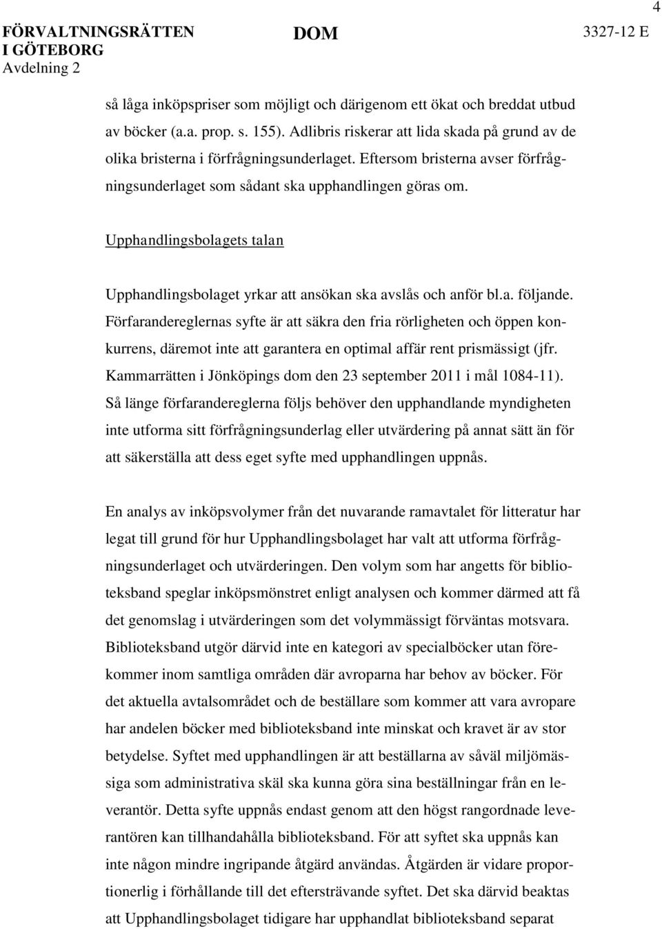 Förfarandereglernas syfte är att säkra den fria rörligheten och öppen konkurrens, däremot inte att garantera en optimal affär rent prismässigt (jfr.