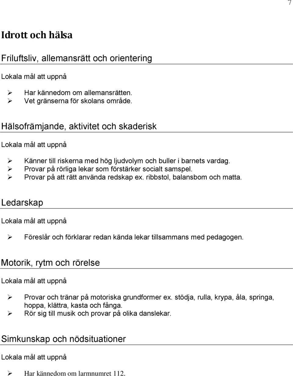 Provar på att rätt använda redskap ex. ribbstol, balansbom och matta. Ledarskap Föreslår och förklarar redan kända lekar tillsammans med pedagogen.