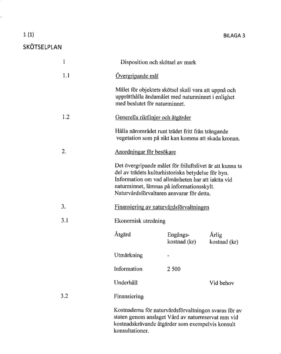 2 Generella riktlinjer och åtgärder Hålla närområdet runt trädet fritt från trängande vegetation som på sikt kan komma att skada kronan. 2.