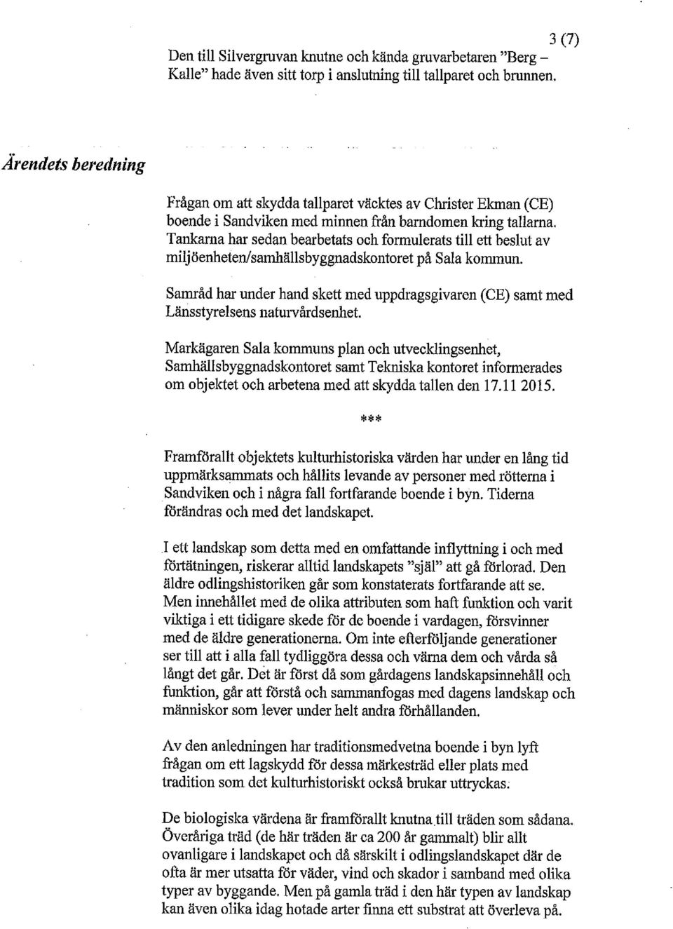 Tankarna har sedan bearbetats och formulerats till ett beslut av miljöenheten/samhällsbyggnadskontoret på Sala kommun.