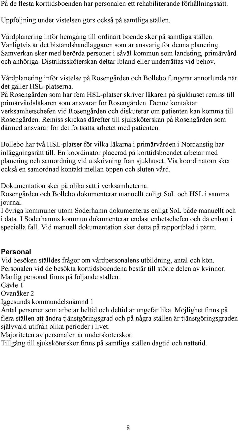 Samverkan sker med berörda personer i såväl kommun som landsting, primärvård och anhöriga. Distriktssköterskan deltar ibland eller underrättas vid behov.
