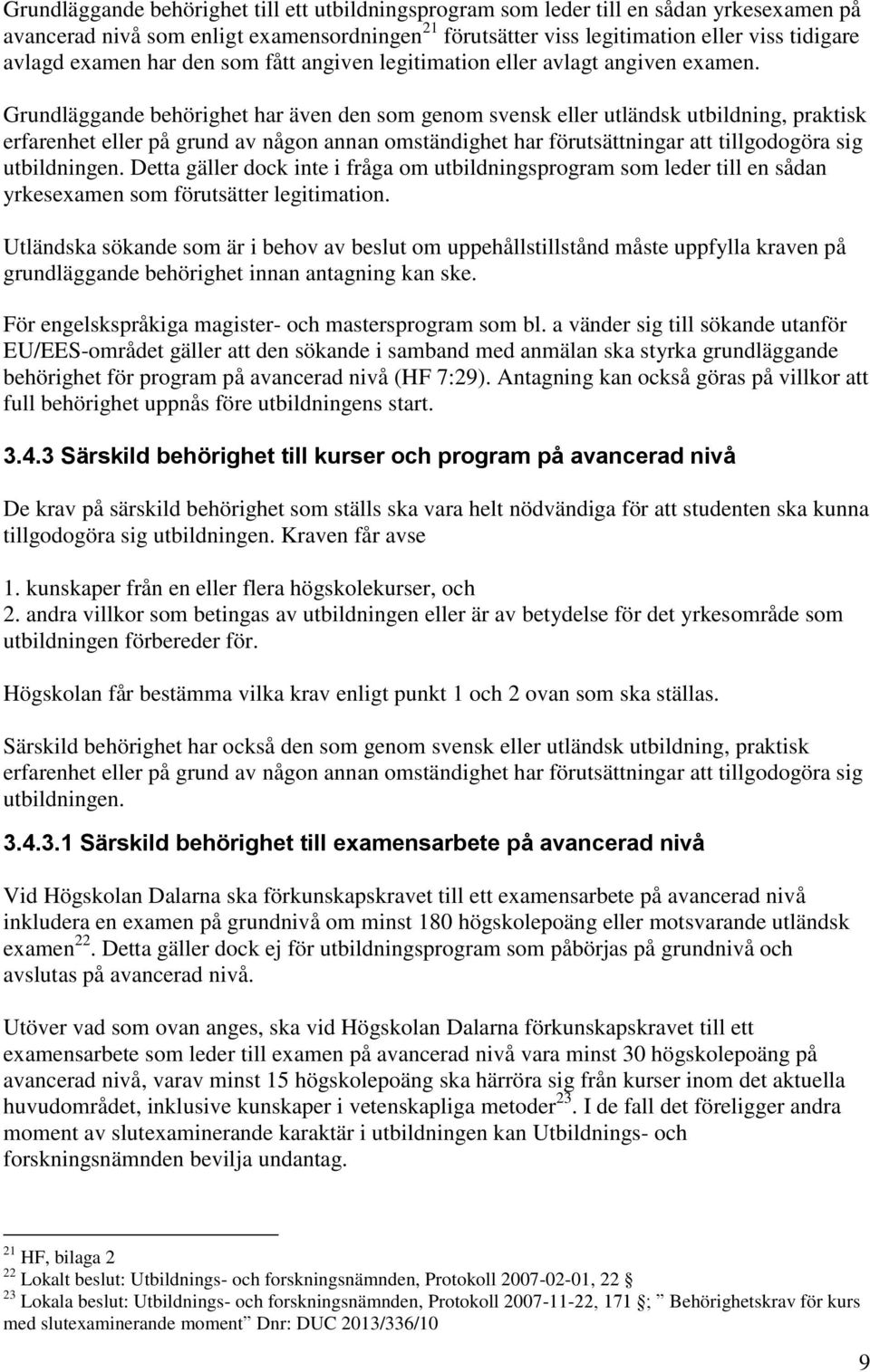 Grundläggande behörighet har även den som genom svensk eller utländsk utbildning, praktisk erfarenhet eller på grund av någon annan omständighet har förutsättningar att tillgodogöra sig utbildningen.