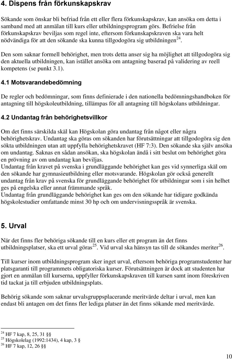 Den som saknar formell behörighet, men trots detta anser sig ha möjlighet att tillgodogöra sig den aktuella utbildningen, kan istället ansöka om antagning baserad på validering av reell kompetens (se