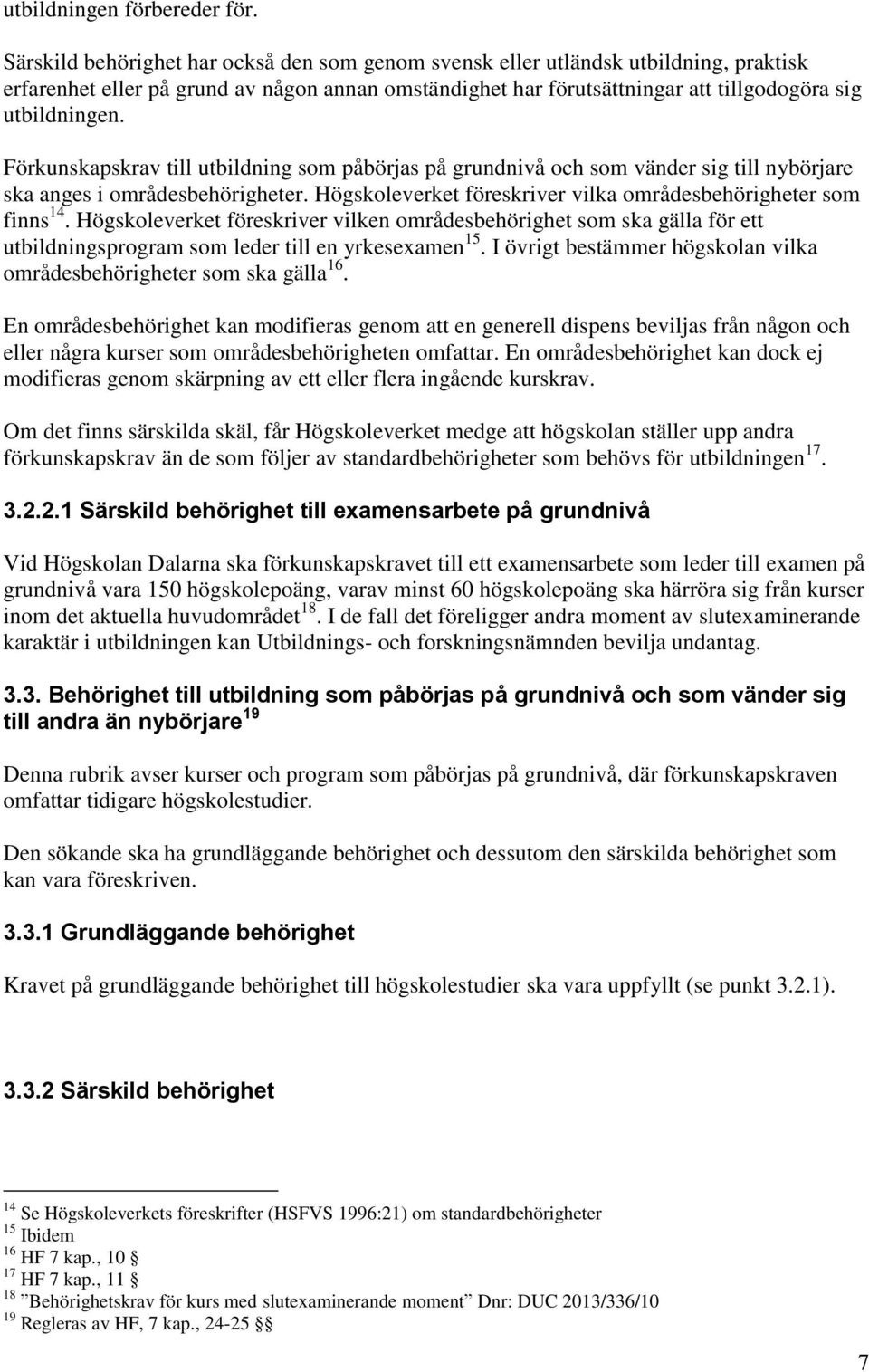 Förkunskapskrav till utbildning som påbörjas på grundnivå och som vänder sig till nybörjare ska anges i områdesbehörigheter. Högskoleverket föreskriver vilka områdesbehörigheter som finns 14.