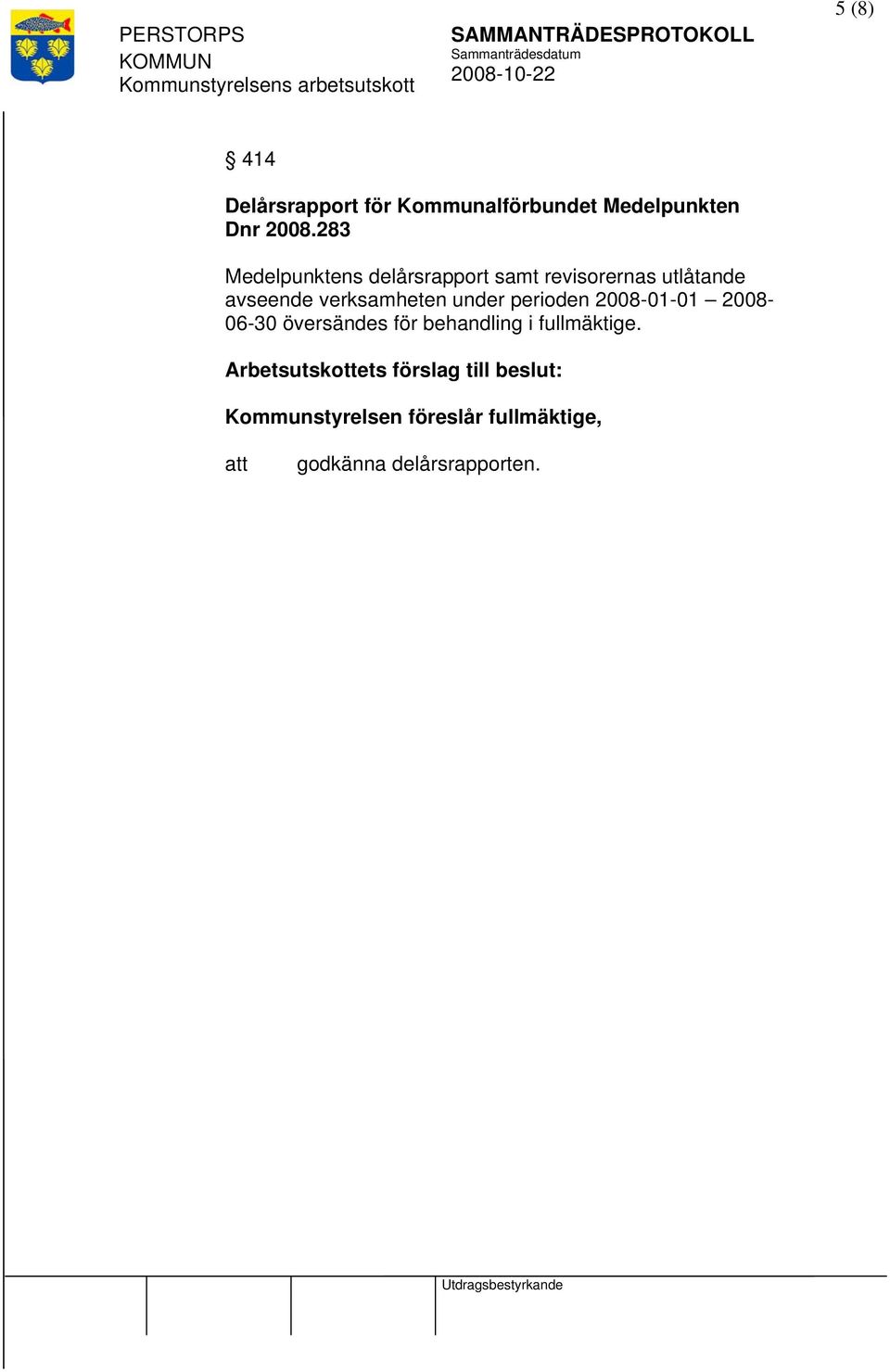 under perioden 2008-01-01 2008-06-30 översändes för behandling i fullmäktige.