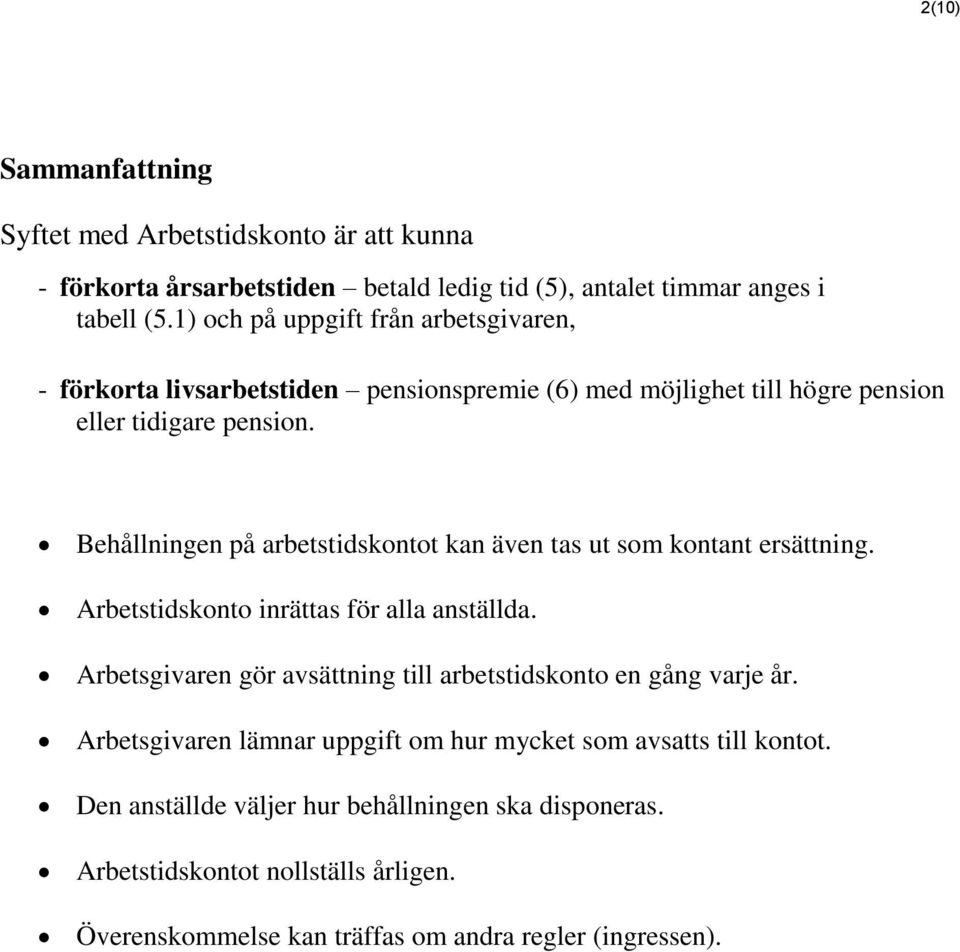 Behållningen på arbetstidskontot kan även tas ut som kontant ersättning. Arbetstidskonto inrättas för alla anställda.