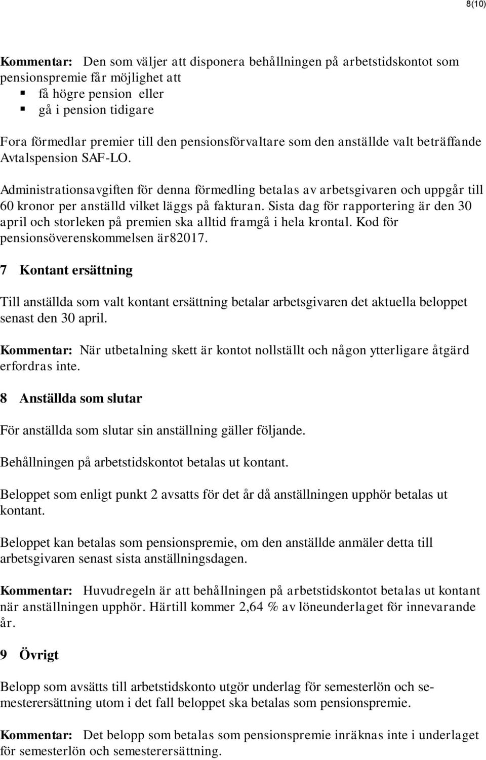 Administrationsavgiften för denna förmedling betalas av arbetsgivaren och uppgår till 60 kronor per anställd vilket läggs på fakturan.