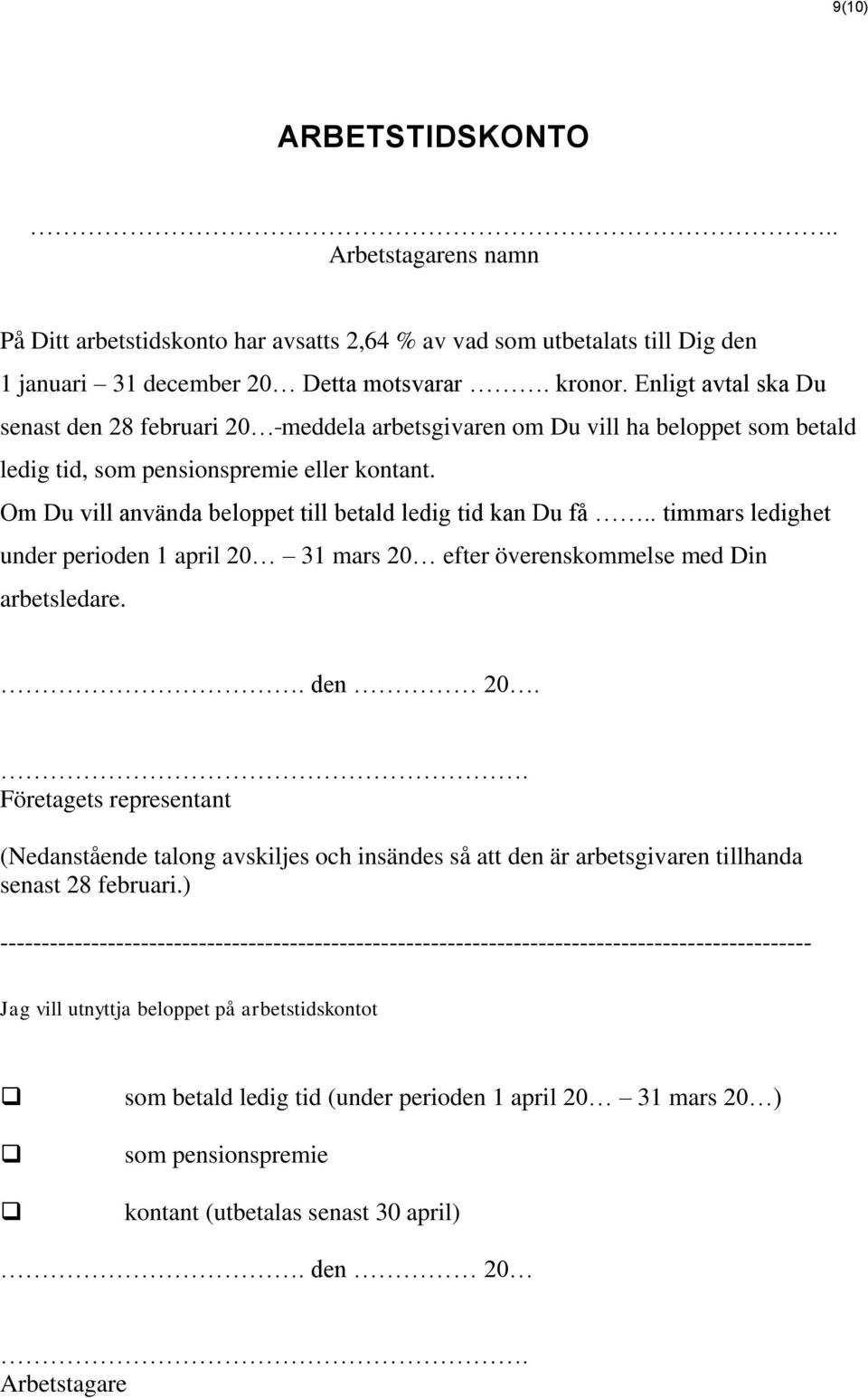 Om Du vill använda beloppet till betald ledig tid kan Du få.. timmars ledighet under perioden 1 april 20 31 mars 20 efter överenskommelse med Din arbetsledare.. den 20.