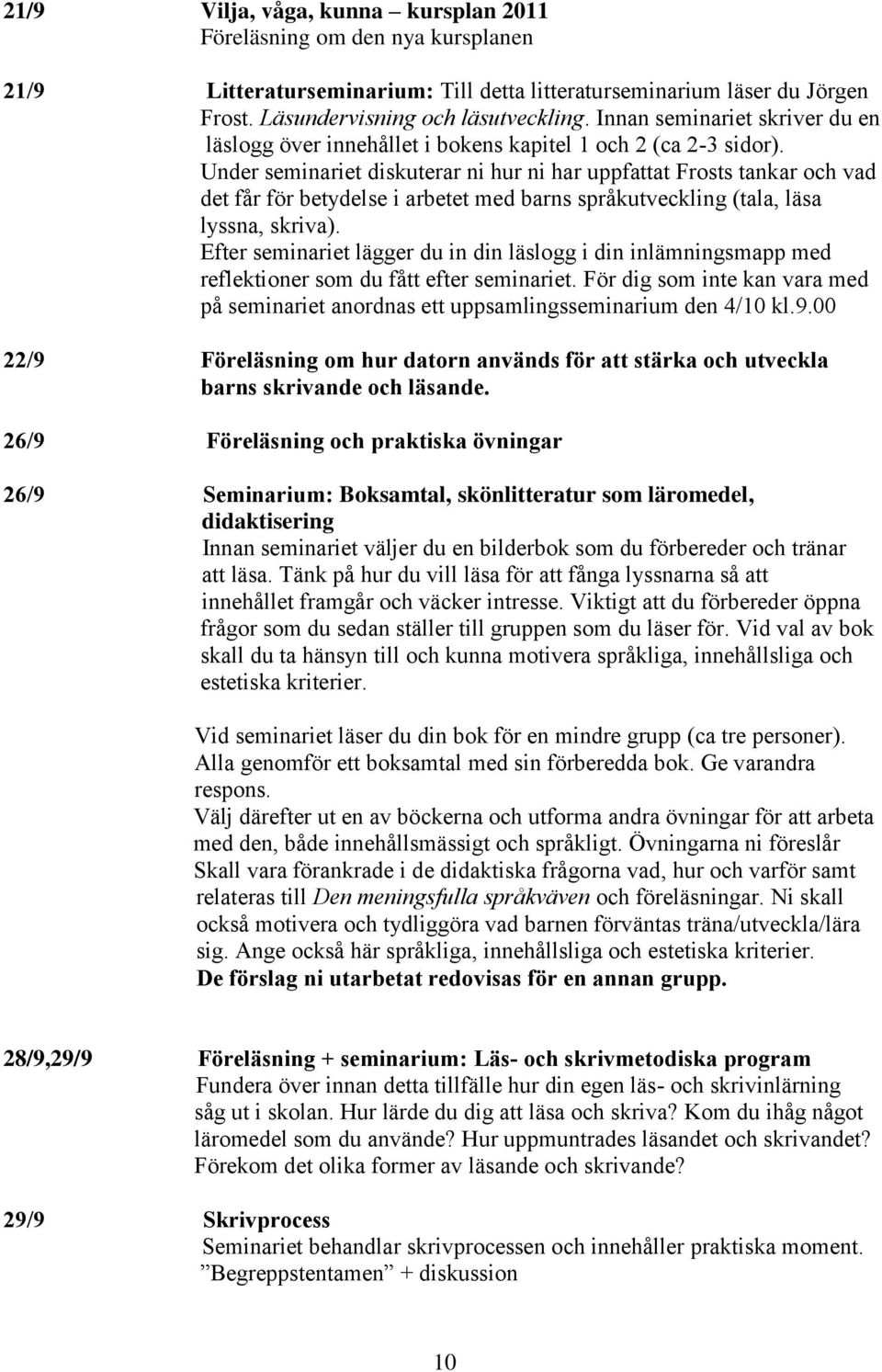 Under seminariet diskuterar ni hur ni har uppfattat Frosts tankar och vad det får för betydelse i arbetet med barns språkutveckling (tala, läsa lyssna, skriva).