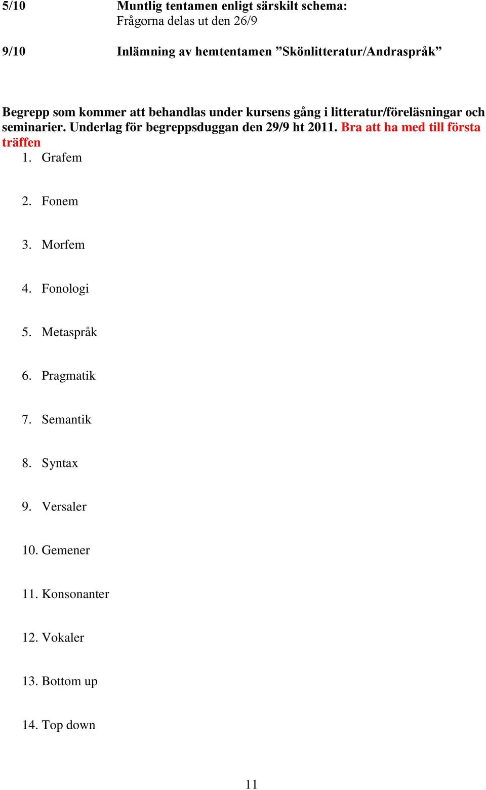 seminarier. Underlag för begreppsduggan den 29/9 ht 2011. Bra att ha med till första träffen 1. Grafem 2. Fonem 3.