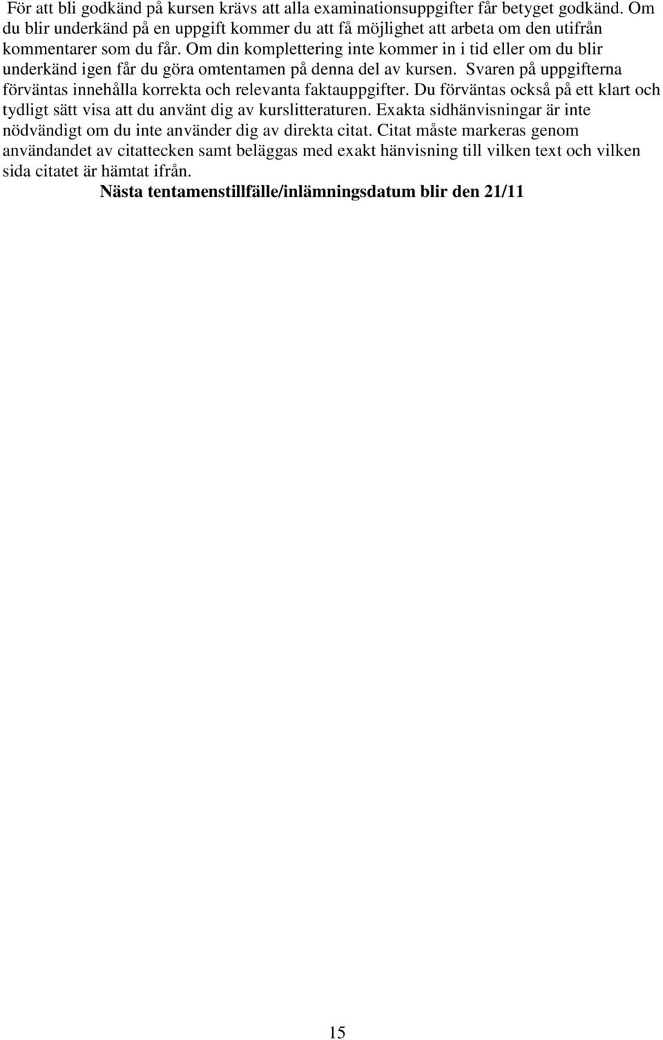 Om din komplettering inte kommer in i tid eller om du blir underkänd igen får du göra omtentamen på denna del av kursen.