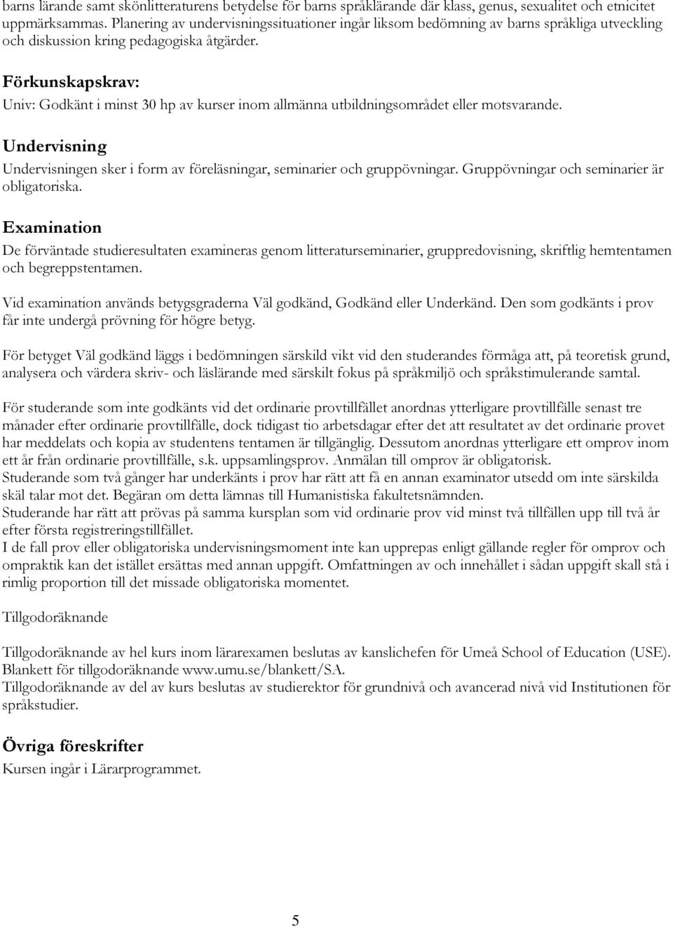 Förkunskapskrav: Univ: Godkänt i minst 30 hp av kurser inom allmänna utbildningsområdet eller motsvarande. Undervisning Undervisningen sker i form av föreläsningar, seminarier och gruppövningar.