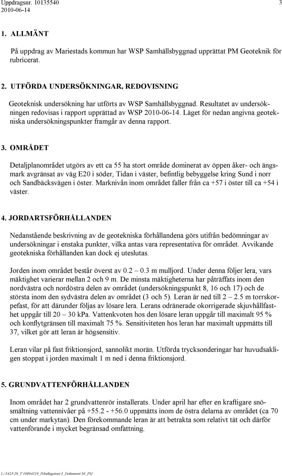 OMRÅDET Detaljplanområdet utgörs av ett ca 55 ha stort område dominerat av öppen åker- och ängsmark avgränsat av väg E20 i söder, Tidan i väster, befintlig bebyggelse kring Sund i norr och