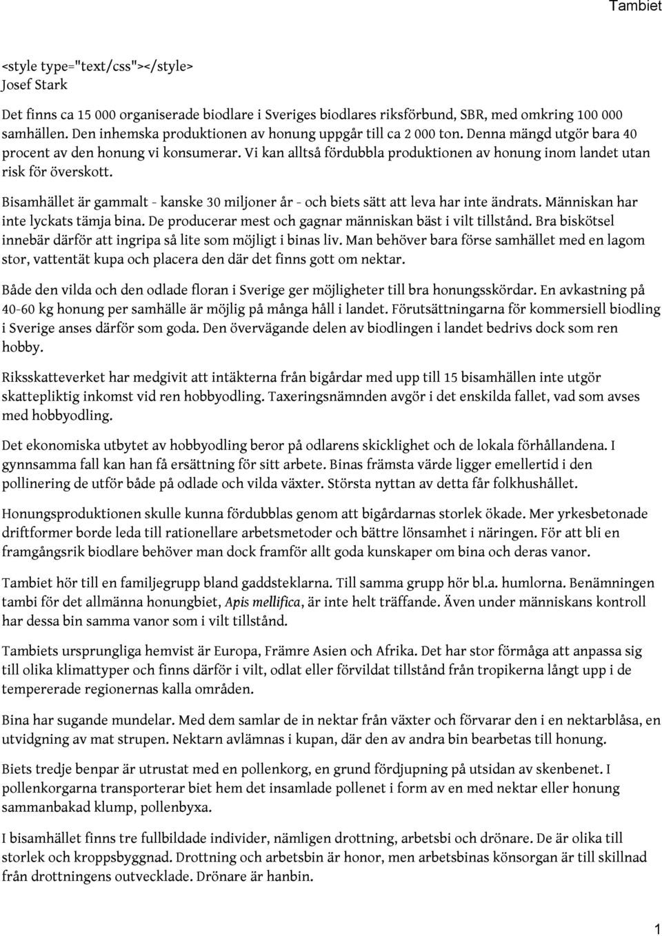 Vi kan alltså fördubbla produktionen av honung inom landet utan risk för överskott. Bisamhället är gammalt - kanske 30 miljoner år - och biets sätt att leva har inte ändrats.