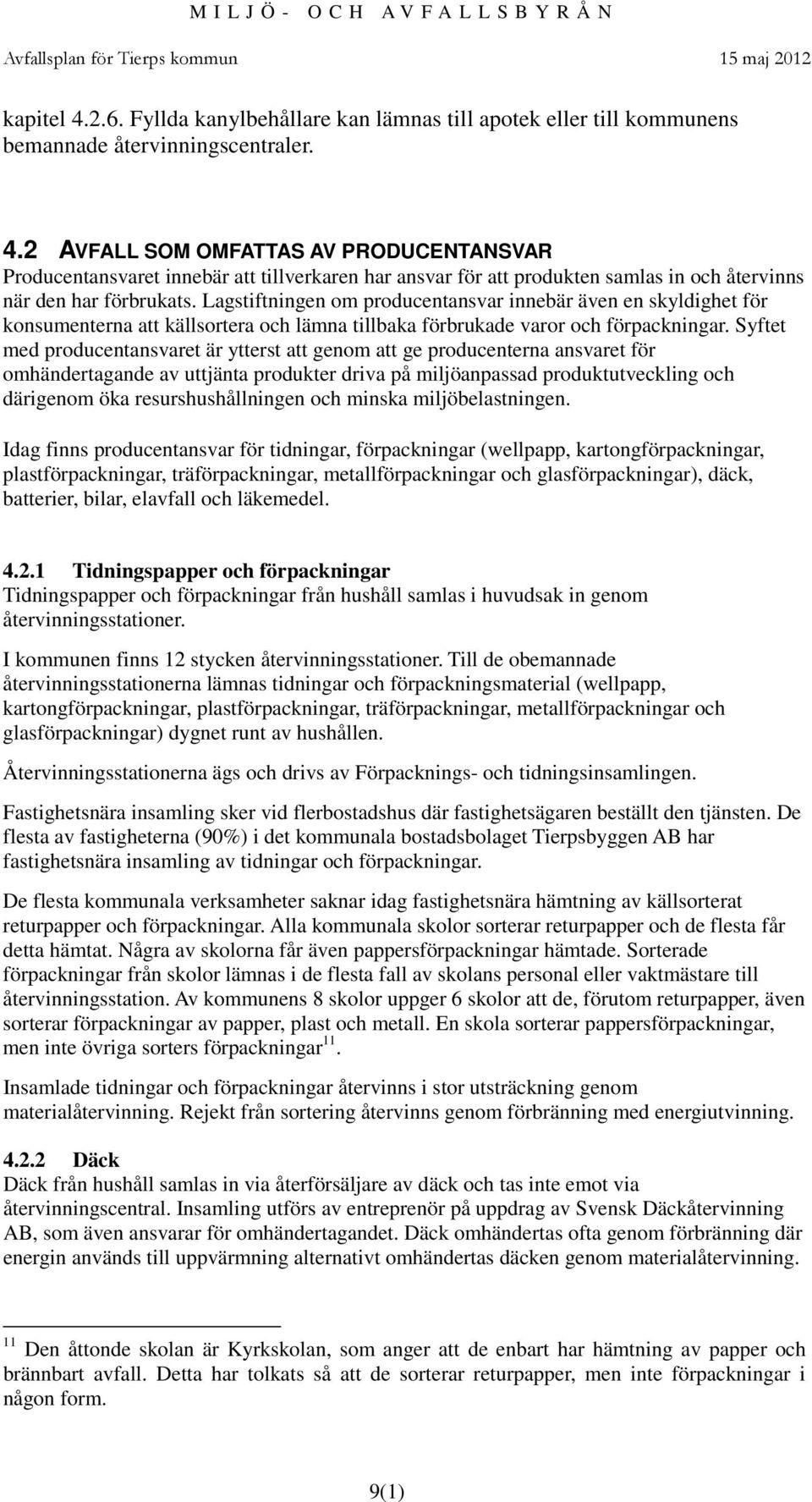 Syftet med producentansvaret är ytterst att genom att ge producenterna ansvaret för omhändertagande av uttjänta produkter driva på miljöanpassad produktutveckling och därigenom öka