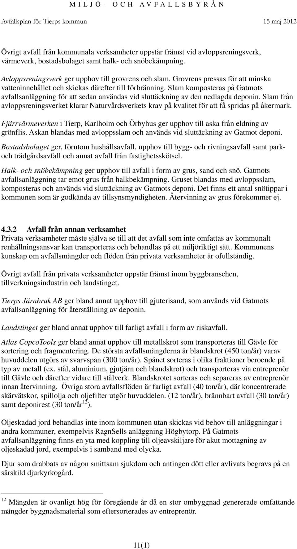 Slam från avloppsreningsverket klarar Naturvårdsverkets krav på kvalitet för att få spridas på åkermark. Fjärrvärmeverken i Tierp, Karlholm och Örbyhus ger upphov till aska från eldning av grönflis.