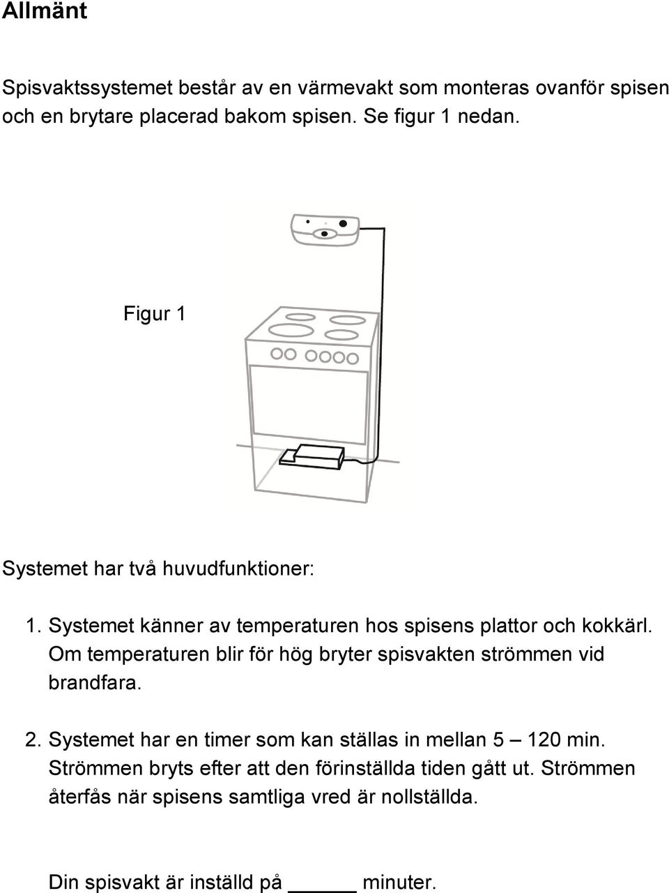 Om temperaturen blir för hög bryter spisvakten strömmen vid brandfara. 2. Systemet har en timer som kan ställas in mellan 5 120 min.