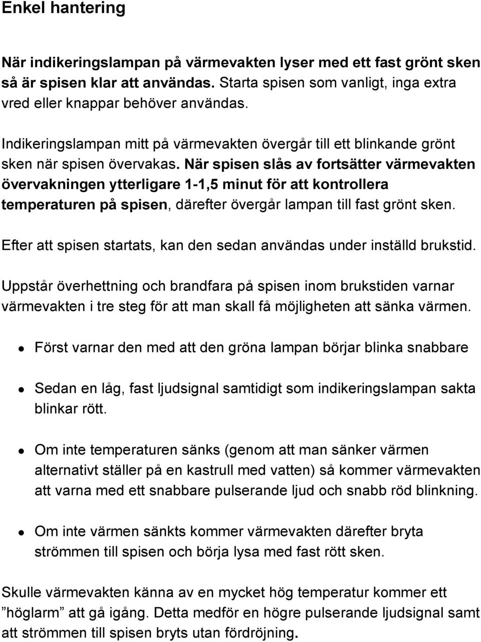 När spisen slås av fortsätter värmevakten övervakningen ytterligare 1-1,5 minut för att kontrollera temperaturen på spisen, därefter övergår lampan till fast grönt sken.