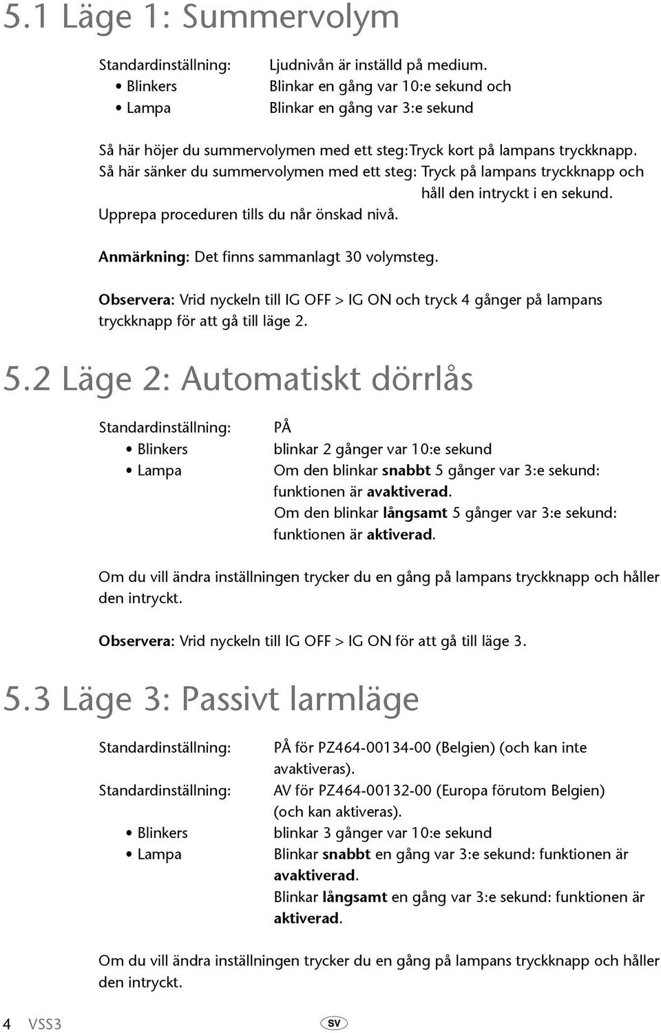 Så här sänker du summervolymen med ett steg: Tryck på lampans tryckknapp och håll den intryckt i en sekund. Upprepa proceduren tills du når önskad nivå. Anmärkning: Det finns sammanlagt 30 volymsteg.