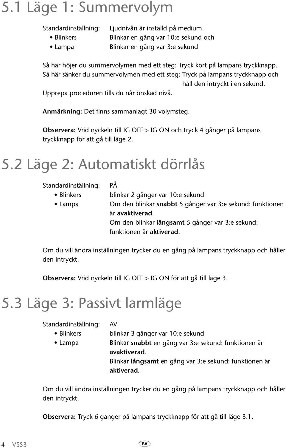 Så här sänker du summervolymen med ett steg: Tryck på lampans tryckknapp och håll den intryckt i en sekund. Upprepa proceduren tills du når önskad nivå. Anmärkning: Det finns sammanlagt 30 volymsteg.