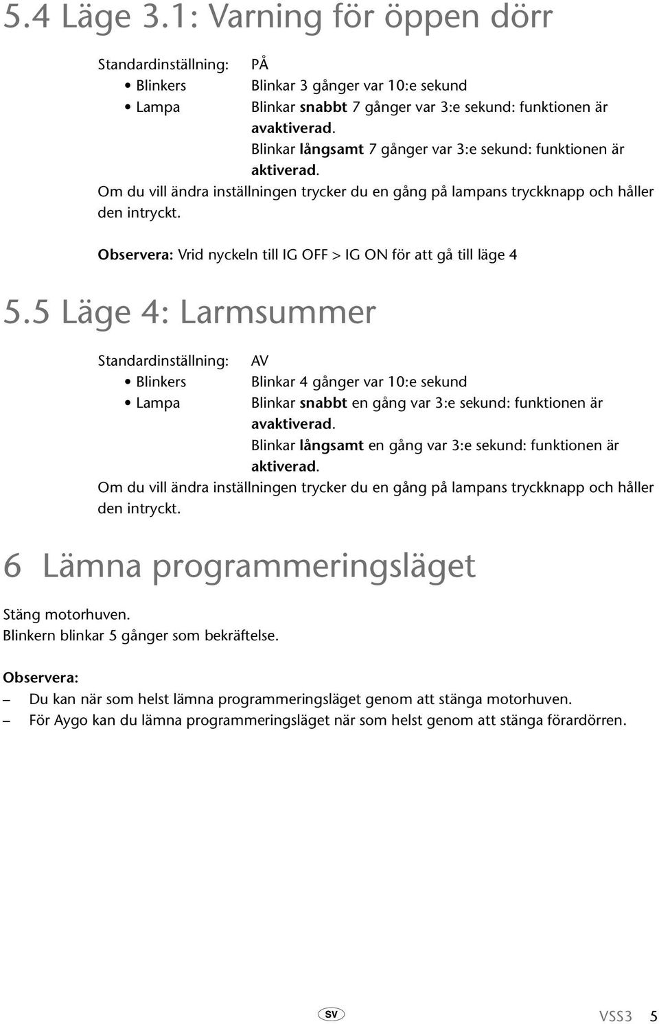 Vrid nyckeln till IG OFF > IG ON för att gå till läge 4 5.