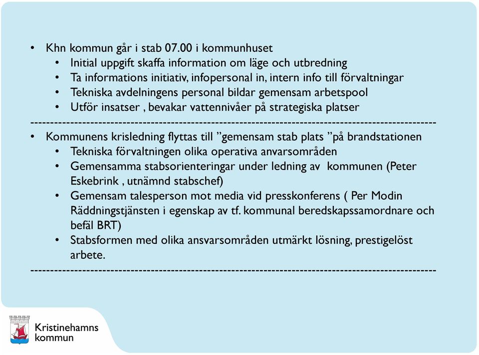 arbetspool Utför insatser, bevakar vattennivåer på strategiska platser ----------------------------------------------------------------------------------------------------- Kommunens krisledning