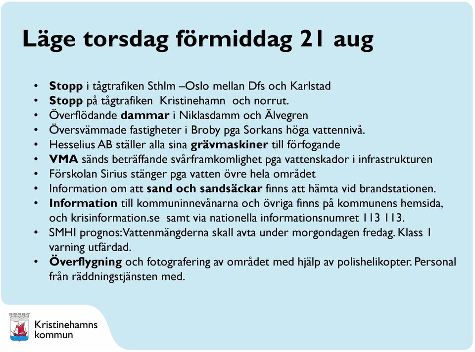 Hesselius AB ställer alla sina grävmaskiner till förfogande VMA sänds beträffande svårframkomlighet pga vattenskador i infrastrukturen Förskolan Sirius stänger pga vatten övre hela området