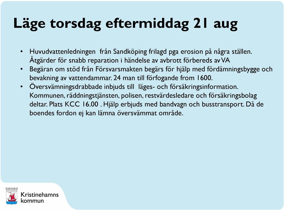 bevakning av vattendammar. 24 man till förfogande from 1600. Översvämningsdrabbade inbjuds till läges- och försäkringsinformation.