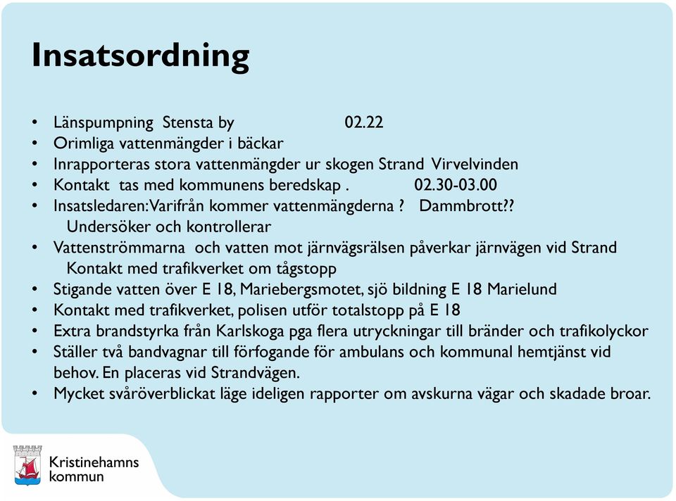 ? Undersöker och kontrollerar Vattenströmmarna och vatten mot järnvägsrälsen påverkar järnvägen vid Strand Kontakt med trafikverket om tågstopp Stigande vatten över E 18, Mariebergsmotet, sjö