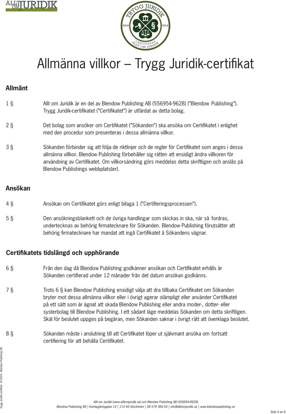 2 Det bolag som ansöker om Certifikatet ( Sökanden ) ska ansöka om Certifikatet i enlighet med den procedur som presenteras i dessa allmänna villkor.