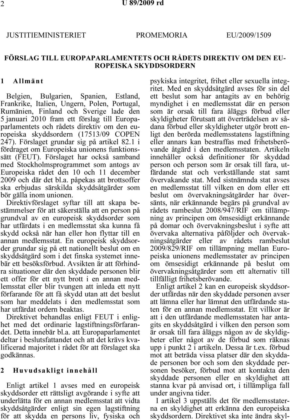 (17513/09 COPEN 247). Förslaget grundar sig på artikel 82.1 i fördraget om Europeiska unionens funktionssätt (FEUT).