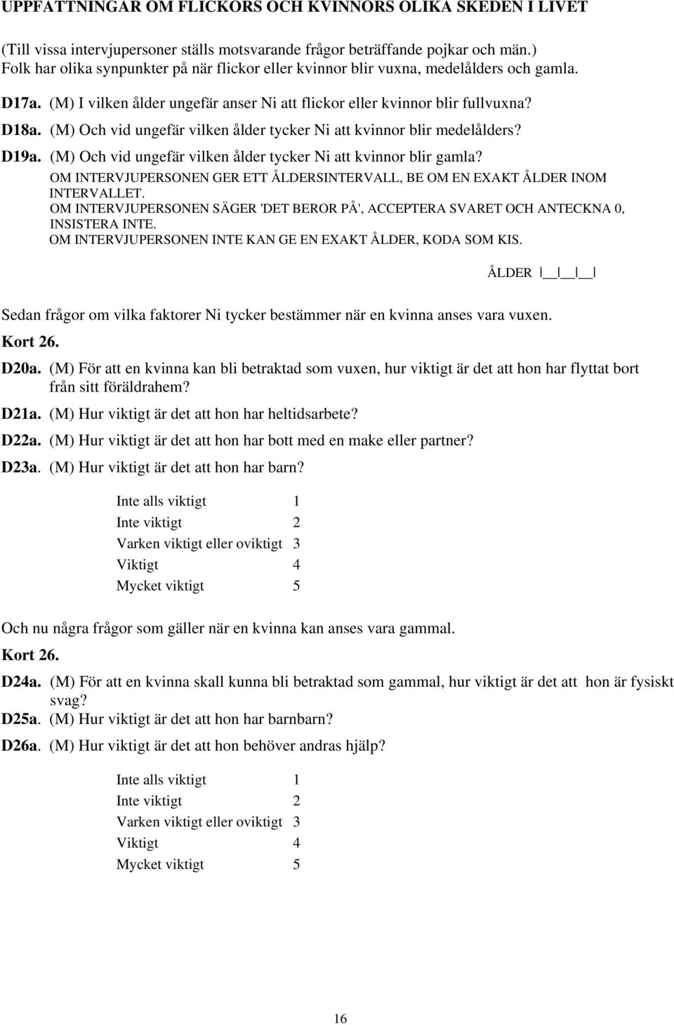 (M) Och vid ungefär vilken ålder tycker Ni att kvinnor blir medelålders? D19a. (M) Och vid ungefär vilken ålder tycker Ni att kvinnor blir gamla?
