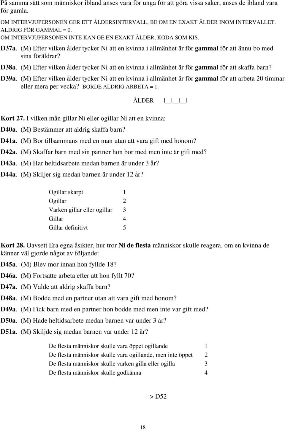 D38a. (M) Efter vilken ålder tycker Ni att en kvinna i allmänhet är för gammal för att skaffa barn? D39a.
