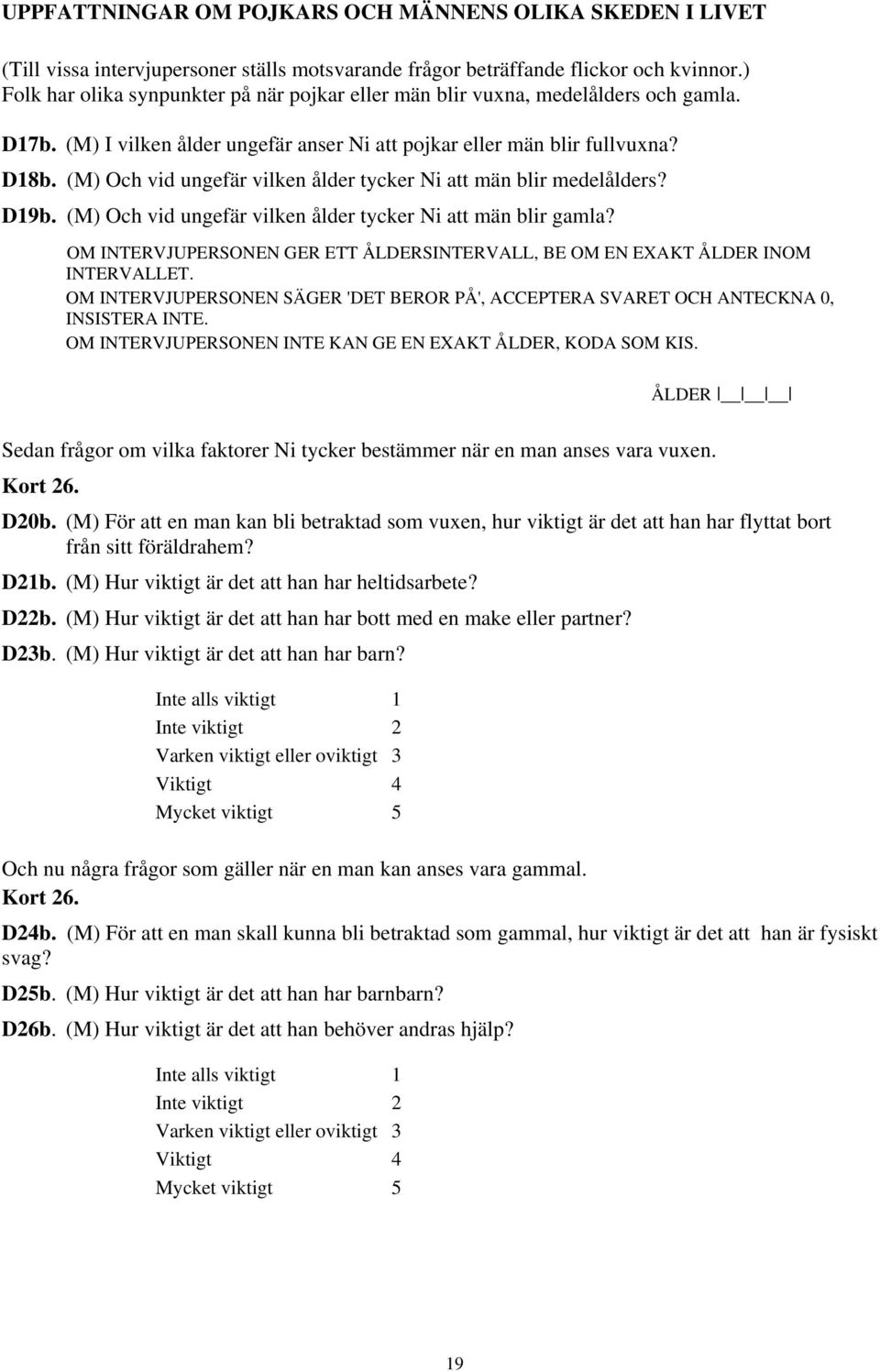 (M) Och vid ungefär vilken ålder tycker Ni att män blir medelålders? D19b. (M) Och vid ungefär vilken ålder tycker Ni att män blir gamla?