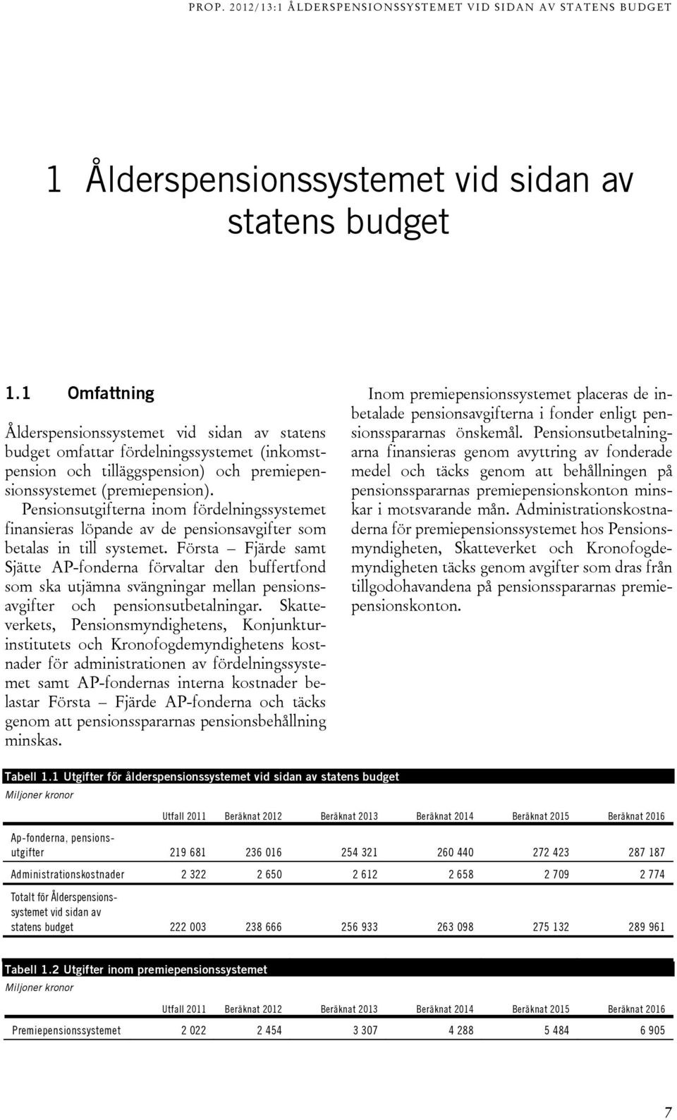 Pensionsutgifterna inom fördelningssystemet finansieras löpande av de pensionsavgifter som betalas in till systemet.