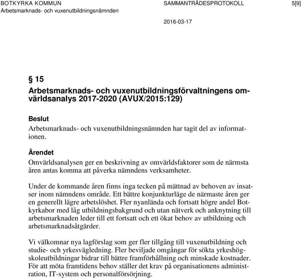 Under de kommande åren finns inga tecken på mättnad av behoven av insatser inom nämndens område. Ett bättre konjunkturläge de närmaste åren ger en generellt lägre arbetslöshet.