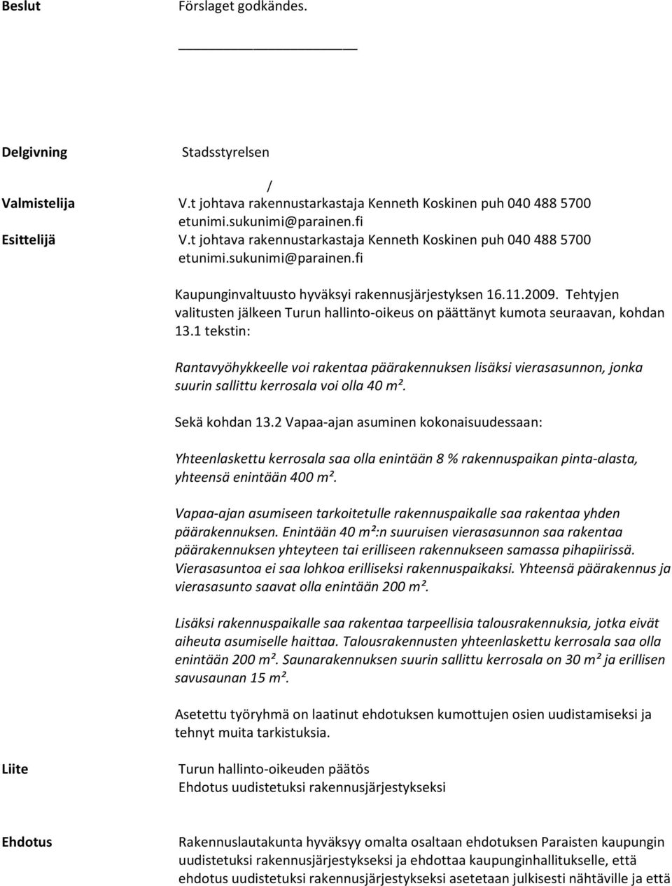 Tehtyjen valitusten jälkeen Turun hallinto-oikeus on päättänyt kumota seuraavan, kohdan 13.