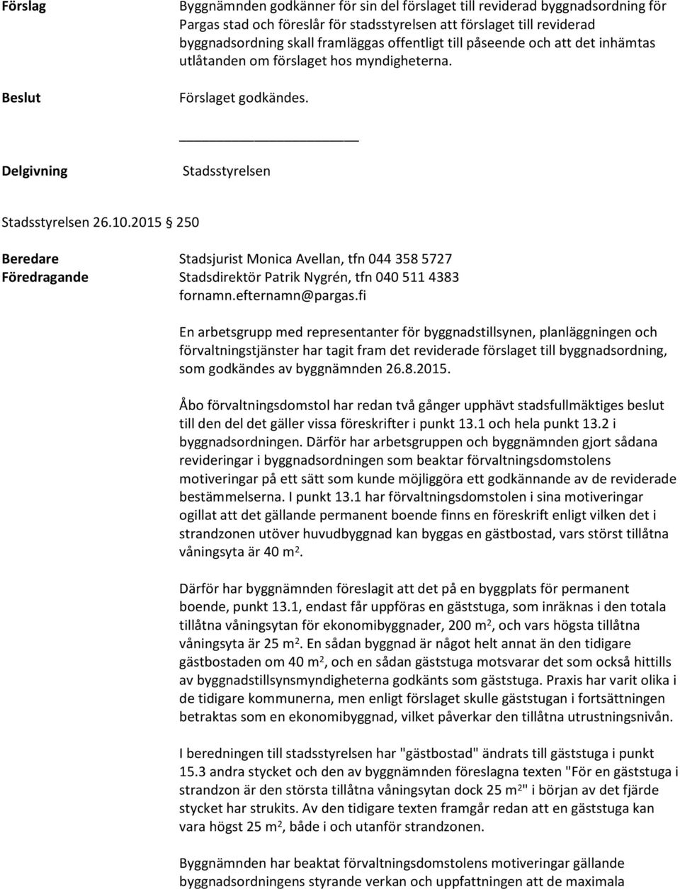 2015 250 Beredare Stadsjurist Monica Avellan, tfn 044 358 5727 Föredragande Stadsdirektör Patrik Nygrén, tfn 040 511 4383 En arbetsgrupp med representanter för byggnadstillsynen, planläggningen och