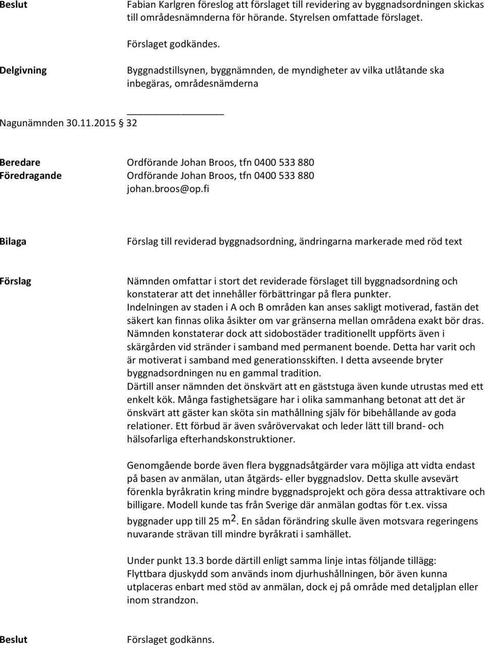 2015 32 Beredare Ordförande Johan Broos, tfn 0400 533 880 Föredragande Ordförande Johan Broos, tfn 0400 533 880 johan.broos@op.