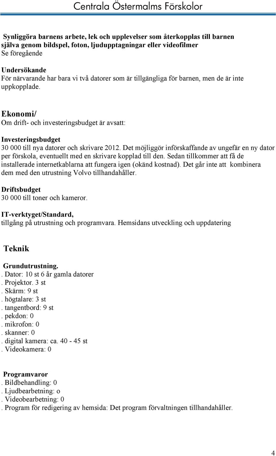 Det möjliggör införskaffande av ungefär en ny dator per förskola, eventuellt med en skrivare kopplad till den.