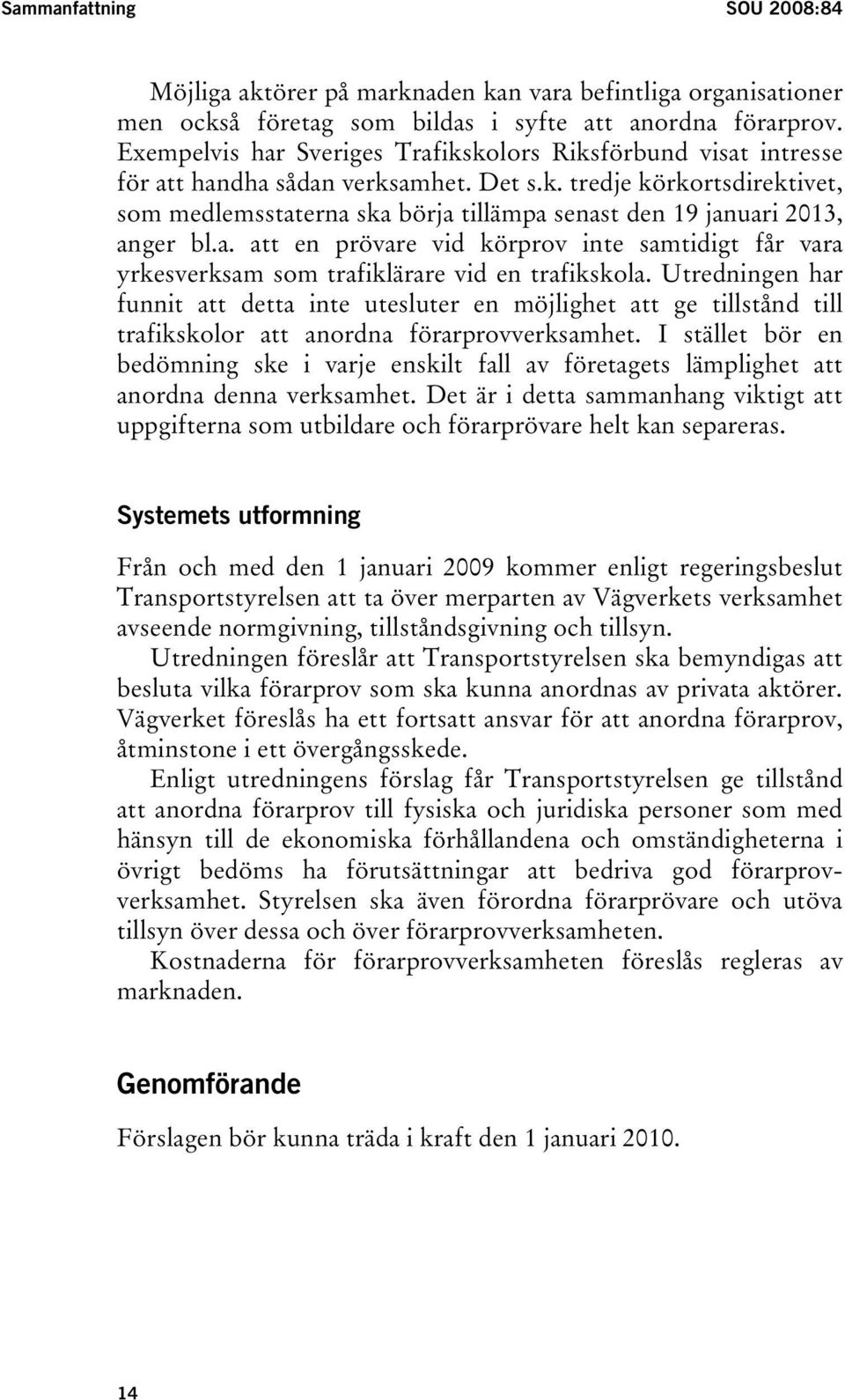 a. att en prövare vid körprov inte samtidigt får vara yrkesverksam som trafiklärare vid en trafikskola.